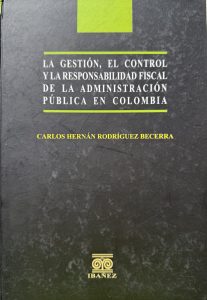 La Gestión, El Control y La Responsabilidad Fiscal de la Administración Pública en Colombia